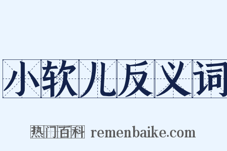 小软儿反义词是什么意思的图片